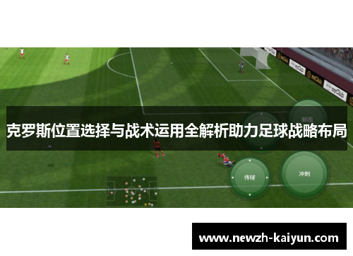 克罗斯位置选择与战术运用全解析助力足球战略布局
