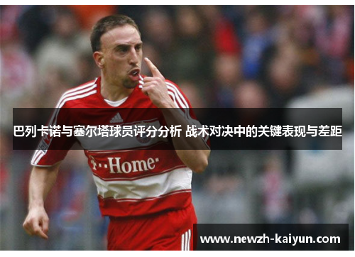 巴列卡诺与塞尔塔球员评分分析 战术对决中的关键表现与差距