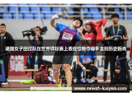 德国女子田径队在世界锦标赛上表现惊艳夺得多金创历史新高 德国女子田径队在世界锦标赛上表现惊艳夺得多金创历史新高