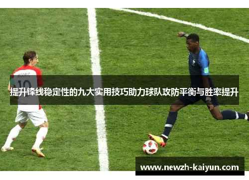 提升锋线稳定性的九大实用技巧助力球队攻防平衡与胜率提升 提升锋线稳定性的九大实用技巧助力球队攻防平衡与胜率提升