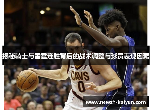 揭秘骑士与雷霆连胜背后的战术调整与球员表现因素 揭秘骑士与雷霆连胜背后的战术调整与球员表现因素