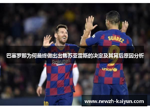 巴塞罗那为何最终做出出售苏亚雷斯的决定及其背后原因分析