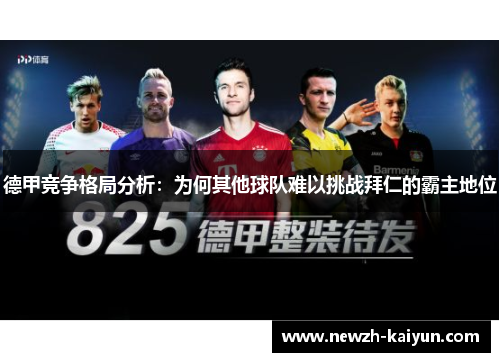 德甲竞争格局分析:为何其他球队难以挑战拜仁的霸主地位 德甲竞争格局分析:为何其他球队难以挑战拜仁的霸主地位