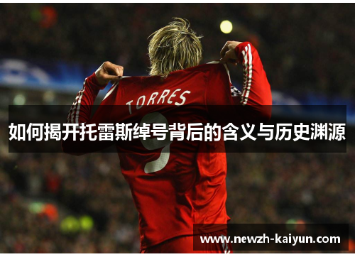 如何揭开托雷斯绰号背后的含义与历史渊源