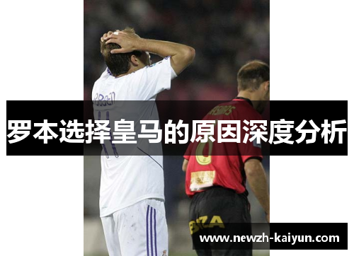 罗本选择皇马的原因深度分析