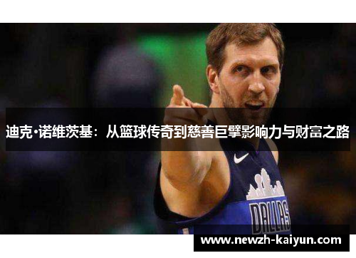 迪克·诺维茨基：从篮球传奇到慈善巨擘影响力与财富之路