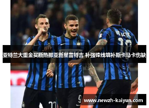 亚特兰大重金买断热那亚新星雷特吉 补强锋线填补斯卡马卡伤缺