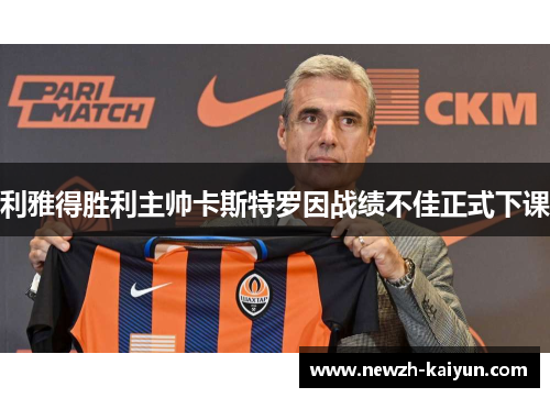 利雅得胜利主帅卡斯特罗因战绩不佳正式下课 利雅得胜利主帅卡斯特罗因战绩不佳正式下课