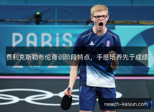 费利克斯勒布伦青训阶段特点,手感培养先于成绩 费利克斯勒布伦青训阶段特点,手感培养先于成绩